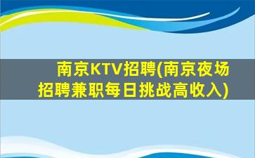 南京KTV招聘(南京夜场招聘兼职每日挑战高收入)
